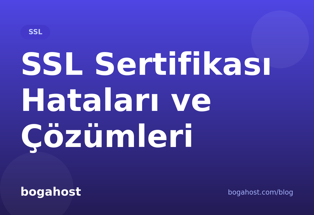 SSL Sertifikası Hataları ve Çözümleri