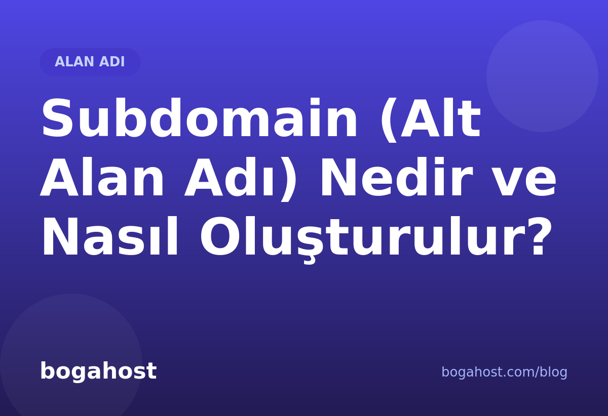 Subdomain (Alt Alan Adı) Nedir ve Nasıl Oluşturulur?