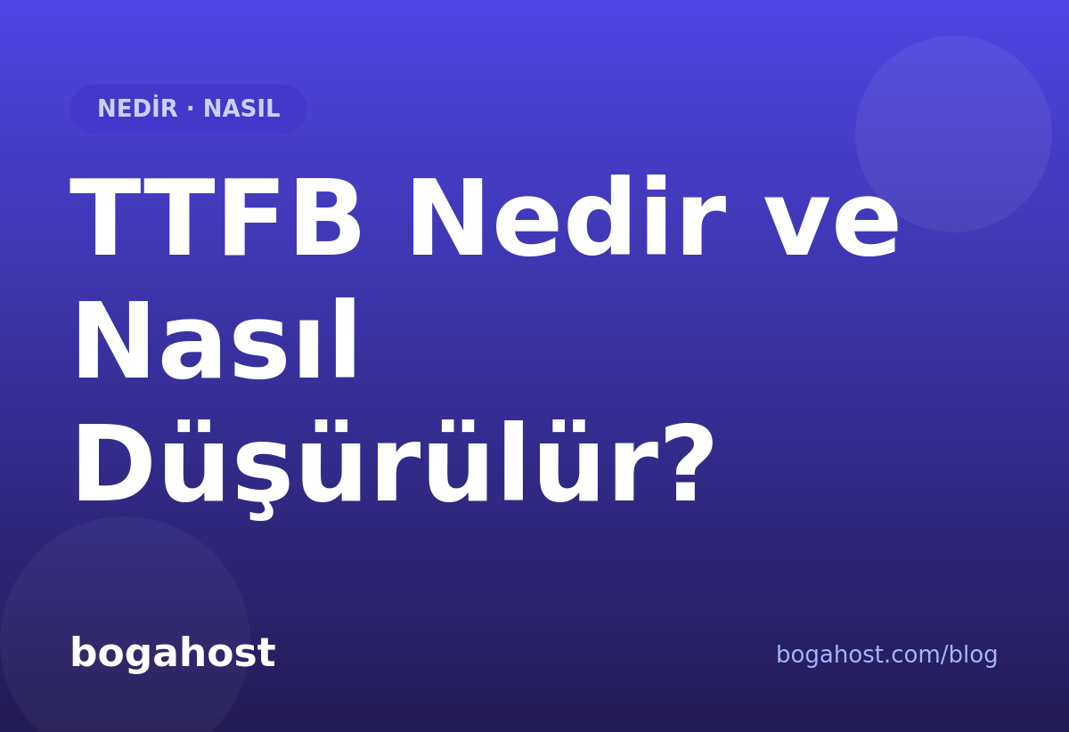 TTFB Nedir ve Nasıl Düşürülür?